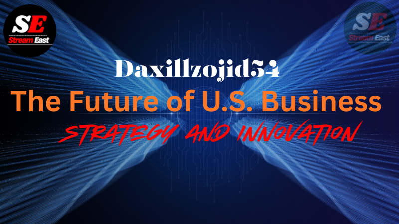 Daxillzojid54: The Future of U.S. Business Strategy and Innovation